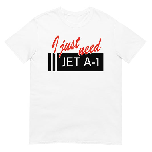 "I Just Need Jet A1" Aviation Fuel Signage Short-Sleeve Unisex T-Shirt